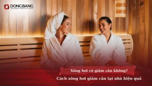 Xông hơi có giảm cân không? Cách xông hơi giảm cân tại nhà an toàn, hiệu quả