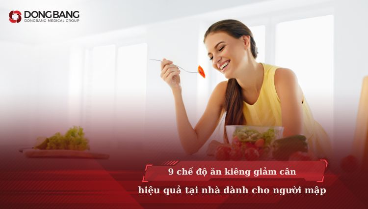 9 Chế độ ăn kiêng giảm cân hiệu quả tại nhà dành cho người mập