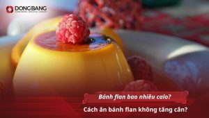 Bánh flan bao nhiêu calo? Cách ăn bánh flan không tăng cân?
