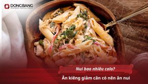 Nui bao nhiêu calo? Ăn kiêng giảm cân có nên ăn nui